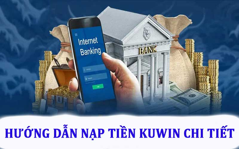 Hướng dẫn nạp tiền Kuwin chi tiết nhất