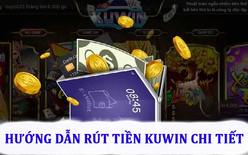 Hướng dẫn rút tiền Kuwin đơn giản chi tiết nhất 2024